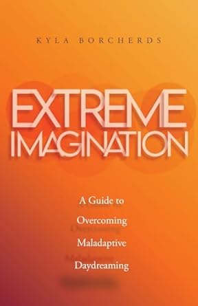 Extreme Imagination: A Guide to Overcoming Maladaptive Daydreaming