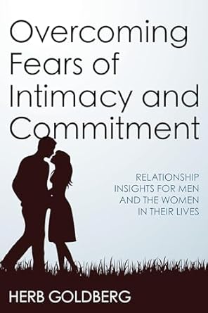 Overcoming Fears of Intimacy and Commitment: Relationship Insights for Men and the Women in Their Lives
