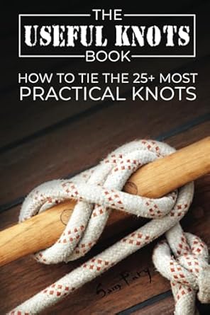 The Useful Knots Book: How to Tie the 25+ Most Practical Rope Knots: How to Tie the 25+ Most Practical Knots: 8