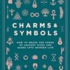 Charms & Symbols: How to Weave the Power of Ancient Signs and Marks into Modern Life