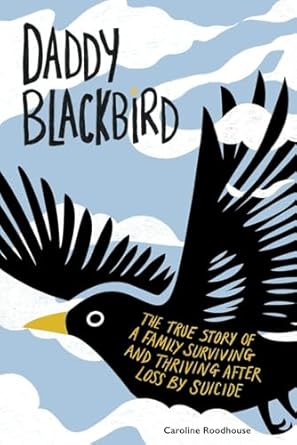 Daddy Blackbird: The true story of a family surviving and thriving after loss by suicide