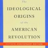 The Ideological Origins of the American Revolution: Fiftieth Anniversary Edition