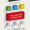 The Master Algorithm: How the Quest for the Ultimate Learning Machine Will Remake Our World