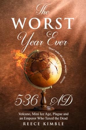 The Worst Year Ever 536 AD: Volcano, Mini Ice Age, Plague, and an Emperor Who Taxed the Dead