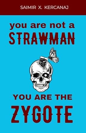 YOU ARE NOT A STRAWMAN YOU ARE THE ZYGOTE