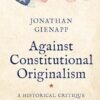 Against Constitutional Originalism: A Historical Critique