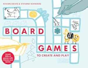 Board Games To Create And Play: Invent Hundreds Of Games About Everything, For Everyone, Everywhere
