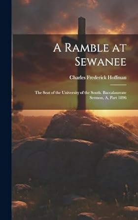 A Ramble at Sewanee: The Seat of the University of the South. Baccalaureate Sermon, A, Part 1896