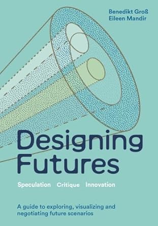 Designing Futures: Speculation, Critique, Innovation
