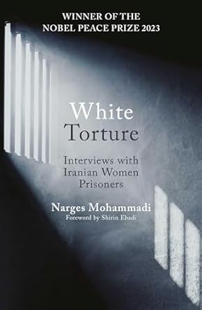White Torture: Interviews with Iranian Women Prisoners - Winner of the Nobel Peace Prize 2023