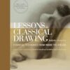 Lessons in Classical Drawing: Essential Techniques from Inside the Atelier