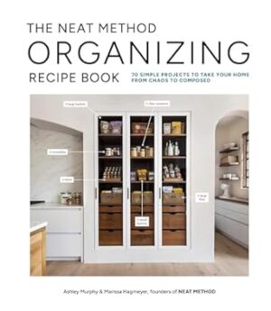 The Neat Method Organizing Recipe Book: 75 Simple Projects to Take Your Home from Chaos to Composed