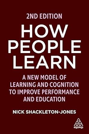 How People Learn: A New Model of Learning and Cognition to Improve Performance and Education