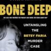Bone Deep: Untangling the Betsy Faria Murder Case