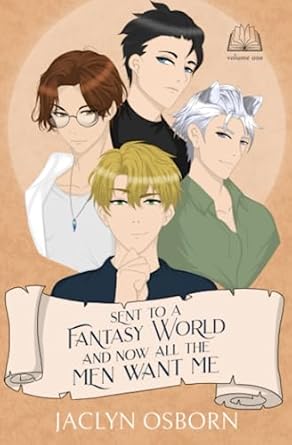 Sent To A Fantasy World and Now All the Men Want Me: Volume 1