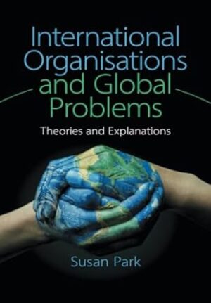 International Organisations and Global Problems: Theories and Explanations