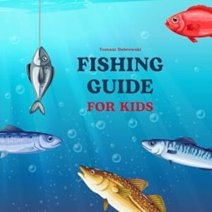 Fishing Guide For Kids: Fishing Tips, Fishing Gear, Freshwater Fish, Saltwater Fish.