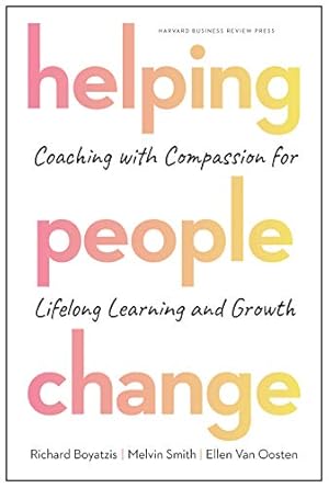 Helping People Change: Coaching with Compassion for Lifelong Learning and Growth