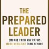 Prepared Leader: Emerge from Any Crisis More Resilient Than Before