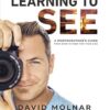 Learning to See: A Photographer's Guide from Zero to Your First Paid Gigs