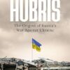 Hubris: The Origins of Russia's War Against Ukraine