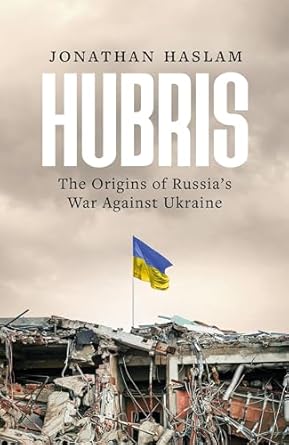 Hubris: The Origins of Russia's War Against Ukraine