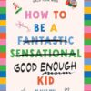 How to be a (fantastic sensational) good enough kid