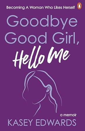 Goodbye Good Girl, Hello Me: Becoming a woman who likes herself
