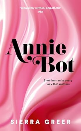 Annie Bot: A gripping new story of AI and consent – 'Barbie for girls who like Aphex Twin' – SHEENA PATEL