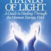 Hands Of Light: A Guide to Healing Through the Human Energy Field