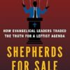 Shepherds for Sale: How Evangelical Leaders Traded the Truth for a Leftist Agenda