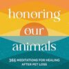Honoring Our Animals: 365 Meditations for Healing after Pet Loss