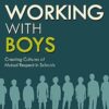 Working with Boys: Creating Cultures of Mutual Respect in Schools