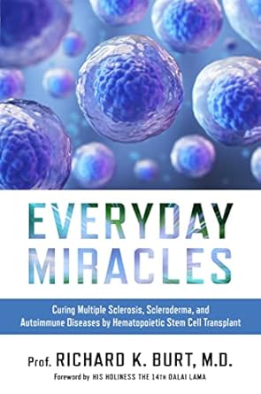 Everyday Miracles: Curing Multiple Sclerosis, Scleroderma, and Autoimmune Diseases by Hematopoietic Stem Cell Transplant