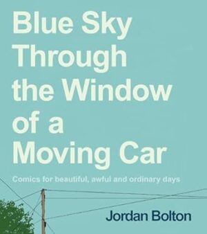 Blue Sky Through the Window of a Moving Car: Comics for beautiful, awful and ordinary days