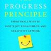 The Progress Principle: Using Small Wins to Ignite Joy, Engagement, and Creativity at Work