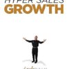Hyper Sales Growth: Street-Proven Systems & Processes. How to Grow Quickly & Profitably.