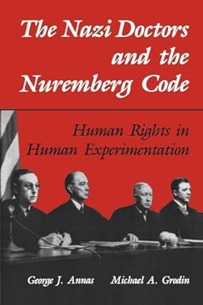 The Nazi Doctors and the Nuremberg Code: Human Rights in Human Experimentation
