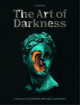 The Art of Darkness: A Treasury of the Morbid, Melancholic and Macabre: 2