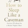 How to Sleep Like a Caveman: Ancient Wisdom for a Better Night's Rest