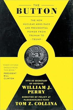 The Button: The New Nuclear Arms Race and Presidential Power from Truman to Trump