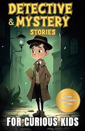 Detective and Mystery Stories for Curious Kids: A Collection of Interesting Stories for Young Sleuths with Solve-it-Yourself Mysteries