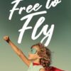 Free to Fly: The Secret to Fostering Independence in the Next Generation