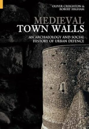 Medieval Town Walls: An Archaeology and Social History of Urban Defence