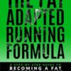 The Fat Adapted Running Formula: A Step-By-Step Guide To Becoming A Fat Adapted Runner