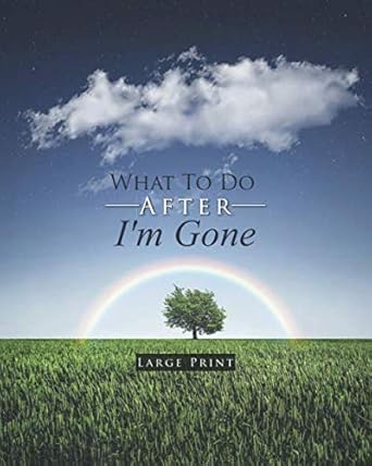 What To Do After I'm Gone Large Print: An Important Information Organizer containing final wishes, belongings, financial affairs, and plans