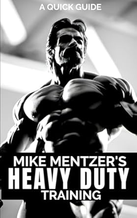 Quick Guide to Mike Mentzer's Heavy Duty Training: Mastering Mike Mentzer's Heavy Duty Training Method for Ultimate Strength and Efficiency