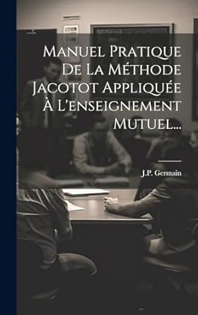 Manuel Pratique De La Méthode Jacotot Appliquée À L'enseignement Mutuel...