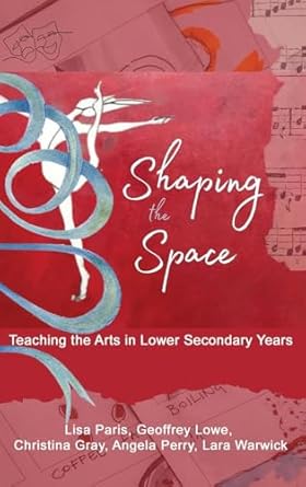 Shaping the Space: Teaching the Arts in Lower Secondary Years