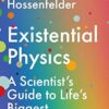 Existential Physics: A Scientist's Guide to Life's Biggest Questions